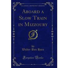 Aboard a Slow Train in Mizzoury (Classic Reprint)