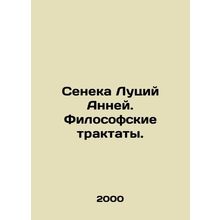 Seneca Lucius Anneus. Treatises of Philosophy. In Russian /Seneka Lutsiy Anney.