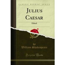 Julius Caesar: Edited (Classic Reprint)
