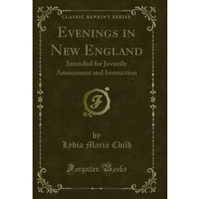 Evenings in New England: Intended for Juvenile Amusement and Instruction