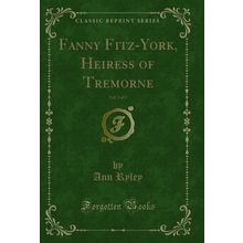 Fanny Fitz-York, Heiress of Tremorne, Vol. 3 of 3 (Classic Reprint)