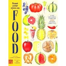 A Food Encyclopedia Of More Than 1, 000 Delicious Things To Eat Feast Your Eyes