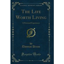 The Life Worth Living: A Personal Experience (Classic Reprint)