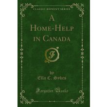 A Home-Help in Canada (Classic Reprint)