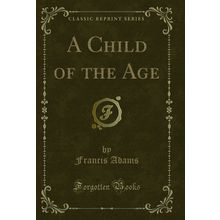 A Child of the Age (Classic Reprint)