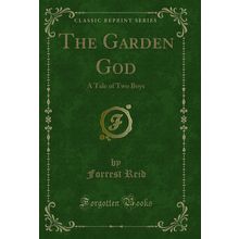 The Garden God: A Tale of Two Boys (Classic Reprint)