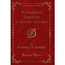 Wanderings Through Unknown Austria (Classic Reprint)