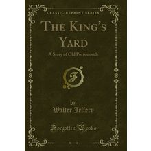 The King's Yard: A Story of Old Portsmouth (Classic Reprint)
