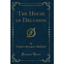 The House of Delusion (Classic Reprint)