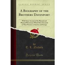 A Biography of the Brothers Davenport (Classic Reprint)