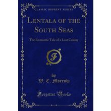 Lentala of the South Seas: The Romantic Tale of a Lost Colony (Classic Reprint)