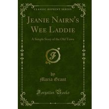 Jeanie Nairn's Wee Laddie: A Simple Story of the Old Town (Classic Reprint)