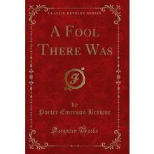 A Fool There Was (Classic Reprint)