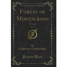Forest of Montalbano, Vol. 4 of 4: A Novel (Classic Reprint)