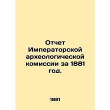 Report of the Imperial Archaeological Commission for 1881. In Russian (ask us if
