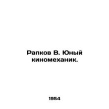 Rapkov V. Young film mechanic. In Russian /Rapkov V. Yunyy kinomekhanik.