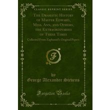 The Dramatic History of Master Edward, Miss. Ann, and Others (Classic Reprint)