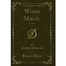 Wood Magic, Vol. 2: A Fable (Classic Reprint)