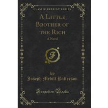 A Little Brother of the Rich: A Novel (Classic Reprint)