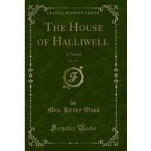 The House of Halliwell, Vol. 2 of 3: A Novel (Classic Reprint)