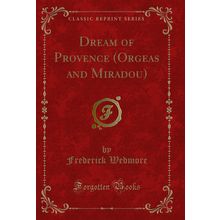 Dream of Provence (Orgeas and Miradou) (Classic Reprint)