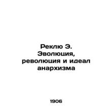 Reclue E. Evolution, Revolution, and the Ideal of Anarchism In Russian /Reklyu