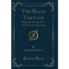 The Black Tortoise: Being the Strange Story of Old Frick's Diamond