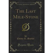 The Last Mile-Stone (Classic Reprint)