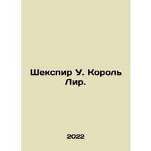 Shakespeare W. King Lear. In Russian /Shekspir U. Korol Lir.