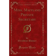 Miss. Maitland Private Secretary (Classic Reprint)