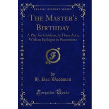 The Master's Birthday: A Play for Children, in Three Acts (Classic Reprint)