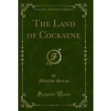 The Land of Cockayne (Classic Reprint)