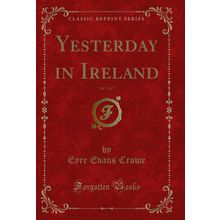 Yesterday in Ireland, Vol. 1 of 3 (Classic Reprint)