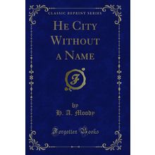 He City Without a Name (Classic Reprint)