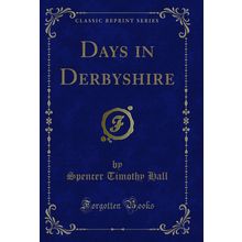 Days in Derbyshire (Classic Reprint)