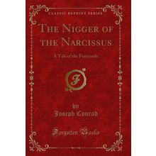 The Nigger of the Narcissus: A Tale of the Forecastle (Classic Reprint)