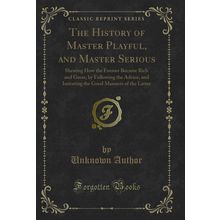 The History of Master Playful, and Master Serious (Classic Reprint)