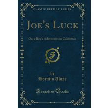 Joe's Luck: Or, a Boy's Adventures in California (Classic Reprint)