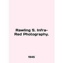 Rawling S. Infra-Red Photography. In English /Rawling S. Infra-Red Photography