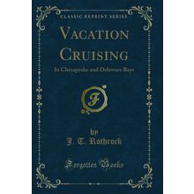 Vacation Cruising: In Chesapeake and Delaware Bays (Classic Reprint)