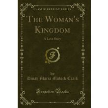 The Woman's Kingdom: A Love Story (Classic Reprint)
