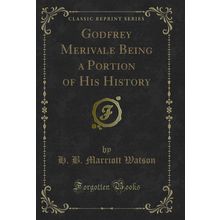 Godfrey Merivale Being a Portion of His History (Classic Reprint)