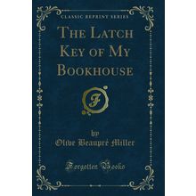 The Latch Key of My Bookhouse (Classic Reprint)