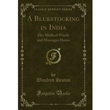 A Bluestocking in India: Her Medical Wards and Messages Home (Classic Reprint)