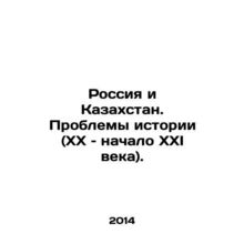Russia and Kazakhstan: The Problems of History (20th and Early 21st Century). I