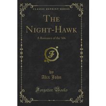 The Night-Hawk: A Romance of the '60s (Classic Reprint)