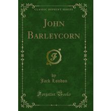 John Barleycorn (Classic Reprint)