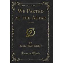 We Parted at the Altar: A Novel (Classic Reprint)