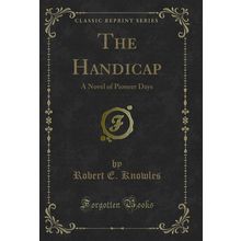 The Handicap: A Novel of Pioneer Days (Classic Reprint)