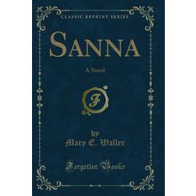 Sanna: A Novel (Classic Reprint)